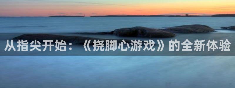 完美电竞平台突然死机 连不回去：从指尖开始：《挠脚心游戏》的